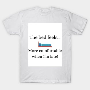 the bed feels more comfortable when i'm late t shirt. T-Shirt